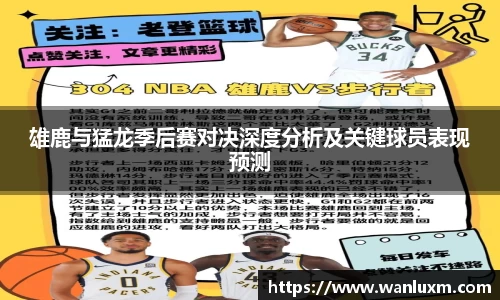 雄鹿与猛龙季后赛对决深度分析及关键球员表现预测